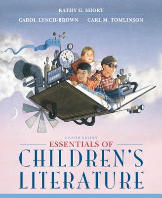 Essentials of Children's Literature - Short, Kathy G., and Lynch-Brown, Carol M., and Tomlinson, Carl M.