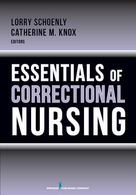 Essentials of Correctional Nursing - Schoenly, Lorry (Editor), and Knox, Catherine M. (Editor)