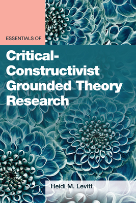 Essentials of Critical-Constructivist Grounded Theory Research - Levitt, Heidi M