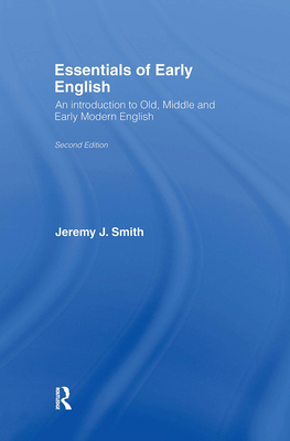 Essentials of Early English: Old, Middle and Early Modern English - Smith, Jeremy J.