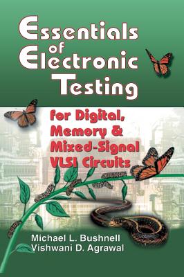 Essentials of Electronic Testing for Digital, Memory and Mixed-Signal VLSI Circuits - Bushnell, M, and Agrawal, Vishwani