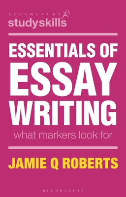 Essentials of Essay Writing: What Markers Look for - Roberts, Jamie Q, and Buch, Robert