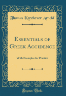 Essentials of Greek Accidence: With Examples for Practice (Classic Reprint)