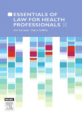 Essentials of Law for Health Professionals - Forrester, Kim, PhD, LLM, Llb, Ba, RN, and Griffiths, Debra, RN, Ba, Llb, LLM, PhD