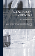 Essentials of Medicine; a Text-book of Medicine, for Students Beginning a Medical Course, for Nurses, and for all Others Interested in the Care of the Sick