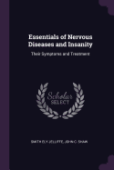 Essentials of Nervous Diseases and Insanity: Their Symptoms and Treatment