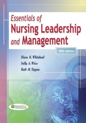 Essentials of Nursing Leadership and Management - Whitehead, Diane K, Edd, RN, and Weiss, Sally A, Msn, Edd, RN, CNE, and Tappen, Ruth M, Edd, RN, Faan