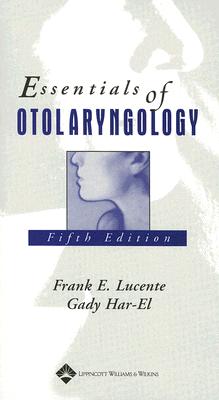Essentials of Otolaryngology - Lucente, Frank E, MD (Editor), and Har-El, Gady, MD (Editor), and Goldsmith, Ari J, MD