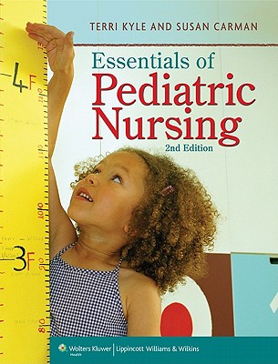 Essentials of Pediatric Nursing - Kyle, Theresa, Msn, and Carman, Susan, Msn, MBA