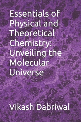 Essentials of Physical and Theoretical Chemistry: Unveiling the Molecular Universe - Dabriwal, Vikash