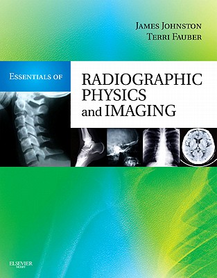 Essentials of Radiographic Physics and Imaging - Johnston, James, and Fauber, Terri L, Edd