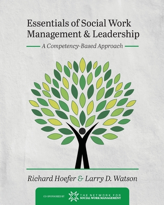 Essentials of Social Work Management and Leadership: A Competency-Based Approach - Hoefer, Richard, and Watson, Larry D