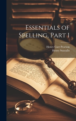 Essentials of Spelling, Part 1 - Pearson, Henry Carr, and Suzzallo, Henry