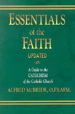 Essentials of the Faith, Updated: A Guide to the Catechism - McBride O Praem, Alfred