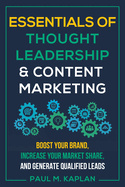 Essentials of Thought Leadership & Content Marketing: Boost Your Brand, Increase Your Market Share, and Generate Qualified Leads