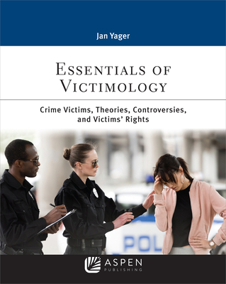 Essentials of Victimology: Crime Victims, Theories, Controversies, and Victims' Rights - Yager, Jan
