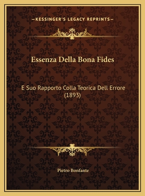 Essenza Della Bona Fides: E Suo Rapporto Colla Teorica Dell Errore (1893) - Bonfante, Pietro