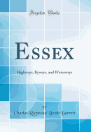 Essex: Highways, Byways, and Waterways (Classic Reprint)