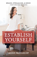 Establish Yourself: Brand, Streamline, and Grow Your Greatest Business