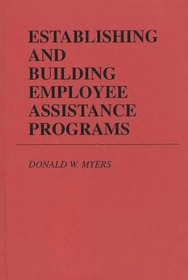 Establishing and Building Employee Assistance Programs - Myers, Donald W, and Unknown