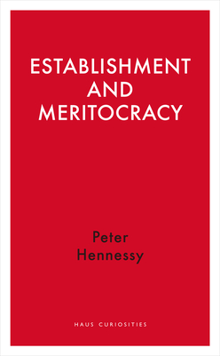 Establishment and Meritocracy - Hennessy, Peter