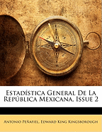 Estadstica General De La Repblica Mexicana, Issue 2 - Penafiel, Antonio, Dr., and Kingsborough, Edward King