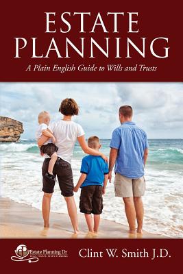 Estate Planning: A Plain English Guide to Wills and Trusts - Smith J D, Clint W