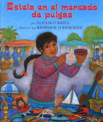 Estela En El Mercado de Pulgas - O'Neill, Alexis, and de La Vega, Eida (Translated by)