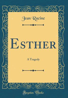 Esther: A Tragedy (Classic Reprint) - Racine, Jean