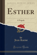 Esther: A Tragedy (Classic Reprint)