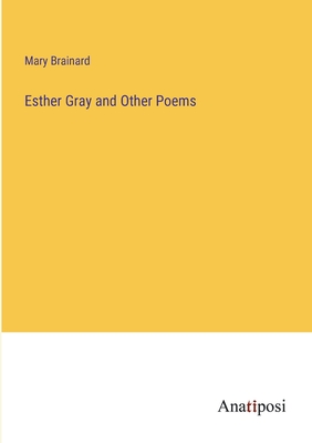 Esther Gray and Other Poems - Brainard, Mary