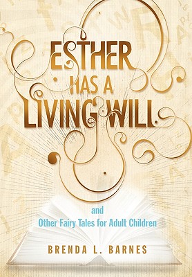 Esther Has a Living Will and Other Fairy Tales for Adult Children - Barnes, Brenda L