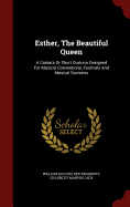 Esther, the Beautiful Queen: A Cantata or Short Oratorio, Designed for Musical Conventions, Festivals, and Musical Societies (Classic Reprint)