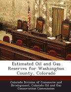 Estimated Oil and Gas Reserves for Washington County, Colorado