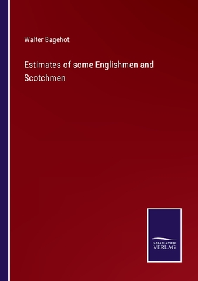 Estimates of some Englishmen and Scotchmen - Bagehot, Walter