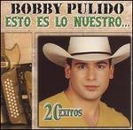 Esto Es Lo Nuestro: 20 Exitos - Bobby Pulido