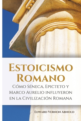 Estoicismo romano: C?mo S?neca, Epicteto y Marco Aurelio influyeron en la civilizaci?n romana - Tern, Fabricio (Translated by), and Classic Books, Minerva (Editor), and Arnold, Edward Vernon