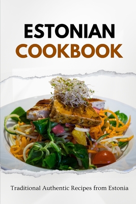 Estonian Cookbook: Traditional Authentic Recipes from Estonia - Luxe, Liam