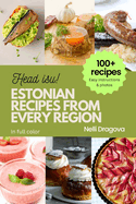 Estonian Recipes from Every Region: 100+ Meals, easy instructions + photos