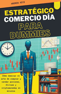 Estrat?gico Comercio d?a Para Dummies: C?mo Dominar el Arte de Comprar y Vender Acciones, Divisas y Criptomonedas en Minutos