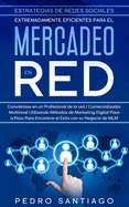 Estrategias de Redes Sociales Extremadamente Eficientes Para el Mercadeo en red: Convirtase en un Profesional de la red / Comercializador Multinivel Utilizando Mtodos de Marketing Digital Paso a Paso Para Encontrar el xito con su Negocio de MLM