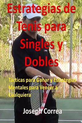 Estrategias de Tenis Para Singles y Dobles: Tacticas Para Ganar y Estrategias Mentales Para Vencer a Cualquiera - Correa, Joseph