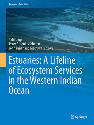 Estuaries: A Lifeline of Ecosystem Services in the Western Indian Ocean - Diop, Salif (Editor), and Scheren, Peter (Editor), and Ferdinand Machiwa, John (Editor)