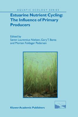 Estuarine Nutrient Cycling: The Influence of Primary Producers: The Fate of Nutrients and Biomass - Nielsen, Sren Laurentius (Editor), and Banta, Gary T. (Editor), and Pedersen, Morten Foldager (Editor)