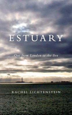 Estuary: Out from London to the Sea - Lichtenstein, Rachel