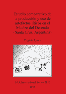 Estudio Comparativo de la Produccion y Uso de Artefactos Liticos en el Macizo del Deseado (Santa Cruz, Argentina)