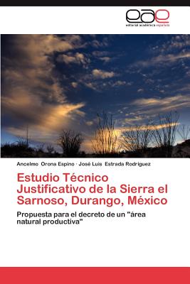 Estudio Tecnico Justificativo de La Sierra El Sarnoso, Durango, Mexico - Orona Espino, Ancelmo, and Estrada Rodr Guez, Jos Luis, and Estrada Rodriguez, Jose Luis