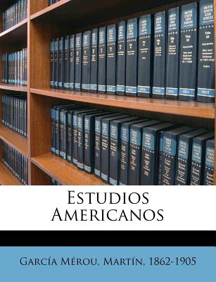 Estudios Americanos - Garcia Merou, Martin 1862-1905 (Creator)