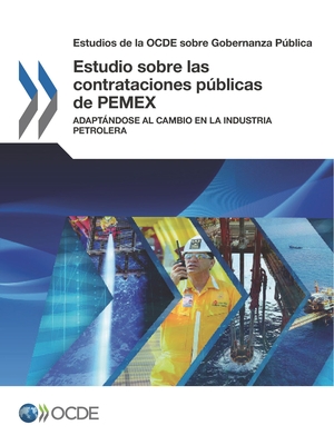 Estudios de la Ocde Sobre Gobernanza Pblica Estudio Sobre Las Contrataciones Pblicas de Pemex Adaptndose Al Cambio En La Industria Petrolera - Oecd