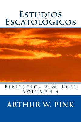 Estudios Escatologicos - Pink, Arthur W